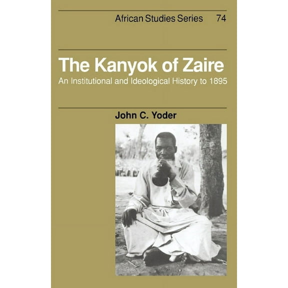 African Studies The Kanyok of Zaire: An Institutional and Ideological History to 1895, Book 74, (Hardcover)