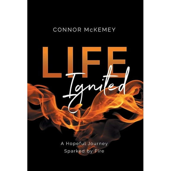 Life Ignited: A Hopeful Journey, Sparked by Fire, (Hardcover)