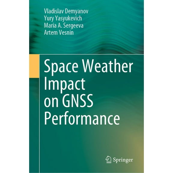 Space Weather Impact on Gnss Performance, (Hardcover)