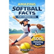 Amazing Sports Facts for Curious Kids Amazing Softball Facts For Curious Kids: 500+ Incredible Fastpitch Softball Facts About Pitching, Hitting, Rules, Histor, (Paperback)