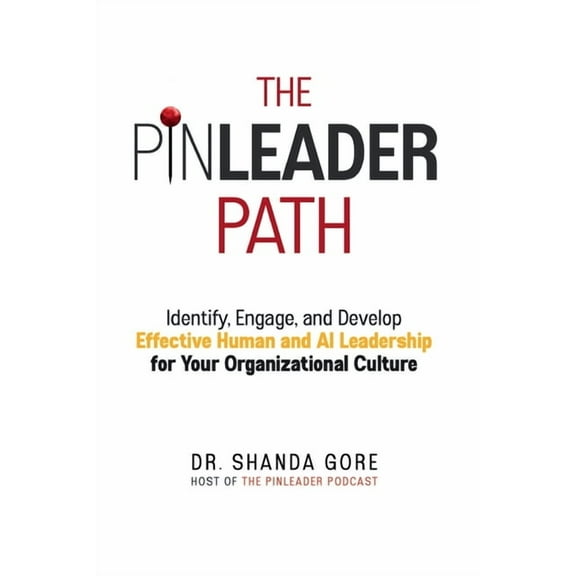 The PinLeader Path: Identify, Engage, and Develop Effective Human and AI Leadership for Your Organizational Culture, (Paperback)
