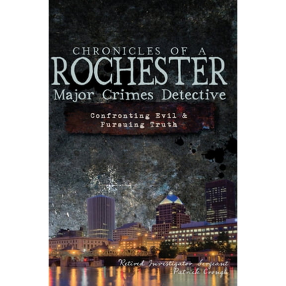 Pre-Owned Chronicles of a Rochester Major Crimes Detective: Confronting Evil & Pursuing Truth (Paperback) 160949377X 9781609493776