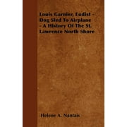 Louis Garnier, Eudist - Dog Sled To Airplane - A History Of The St. Lawrence North Shore (Paperback)