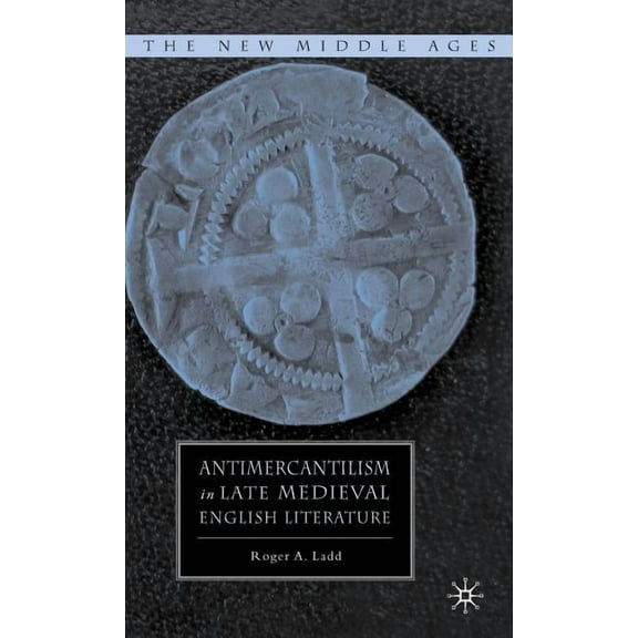 New Middle Ages Antimercantilism in Late Medieval English Literature, (Hardcover)