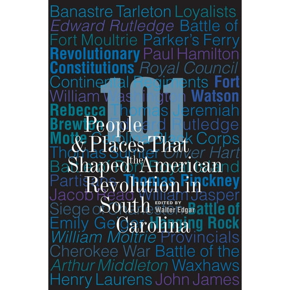 101 People and Places That Shaped the American Revolution in South Carolina, (Paperback)