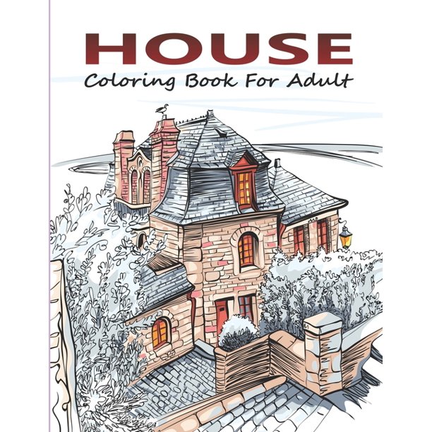 Download House Coloring Book For Adult Amazing 50 Beautiful Coloring Book For House Lovers For Relaxation And Stress Relief Paperback Walmart Com Walmart Com