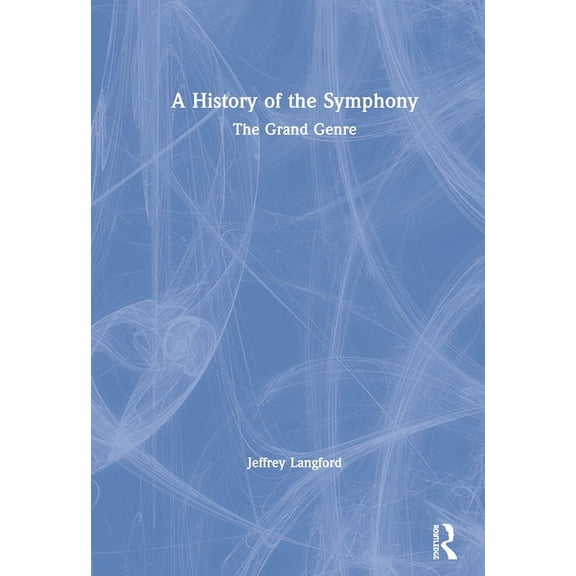 A History of the Symphony: The Grand Genre, (Hardcover)