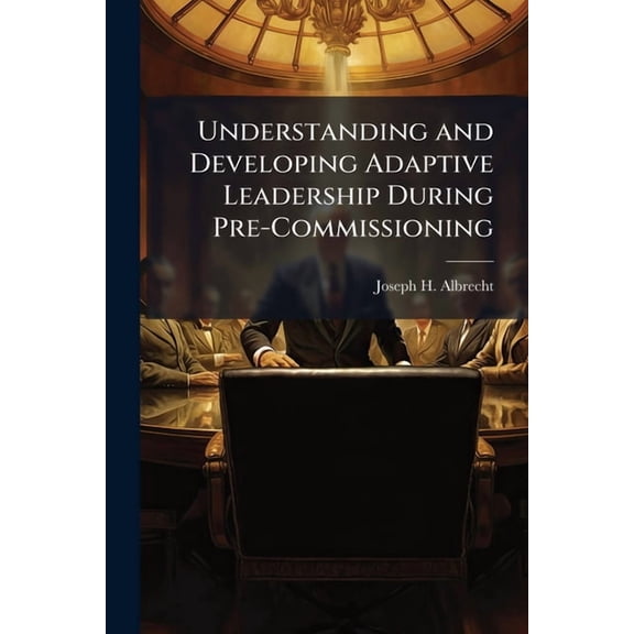 Understanding and Developing Adaptive Leadership During Pre-Commissioning, (Paperback)
