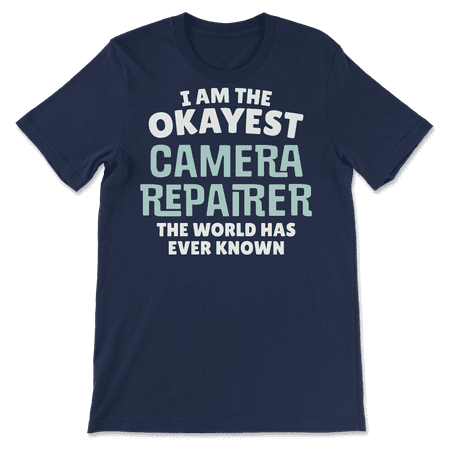 Funny Camera Repairer T-Shirt - I'm the Okayest!