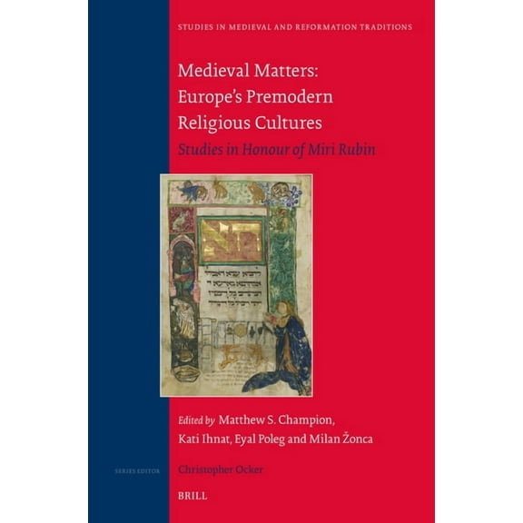 Studies in Medieval and Reformation Trad Medieval Matters: Europe's Premodern Religious Cultures: Studies in Honour of Miri Rubin, Book 252, (Hardcover)