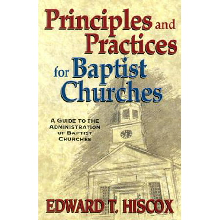 Principles and Practices for Baptist Churches : A Guide to the Administration of Baptist (Database Administration Best Practices)