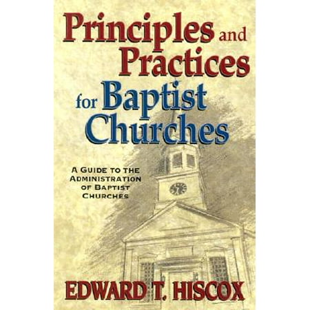 Principles and Practices for Baptist Churches : A Guide to the Administration of Baptist Churches