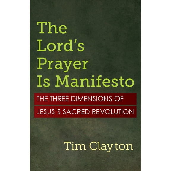 The Lord's Prayer Is Manifesto: The Three Dimensions of Jesus's Sacred Revolution, (Paperback)