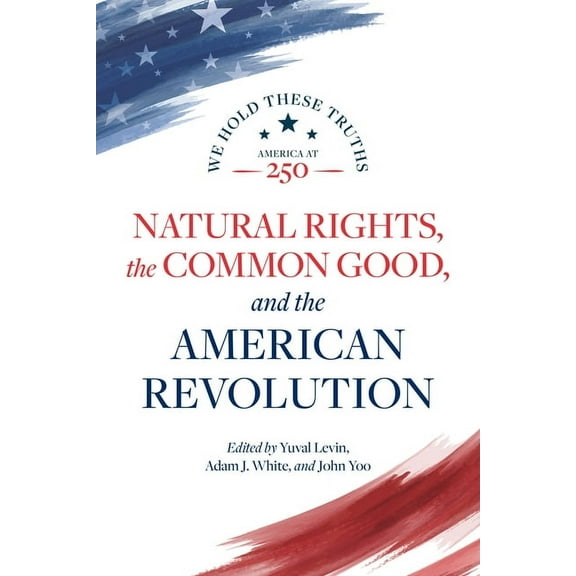 America at 250 Natural Rights, the Common Good, and the American Revolution, (Paperback)