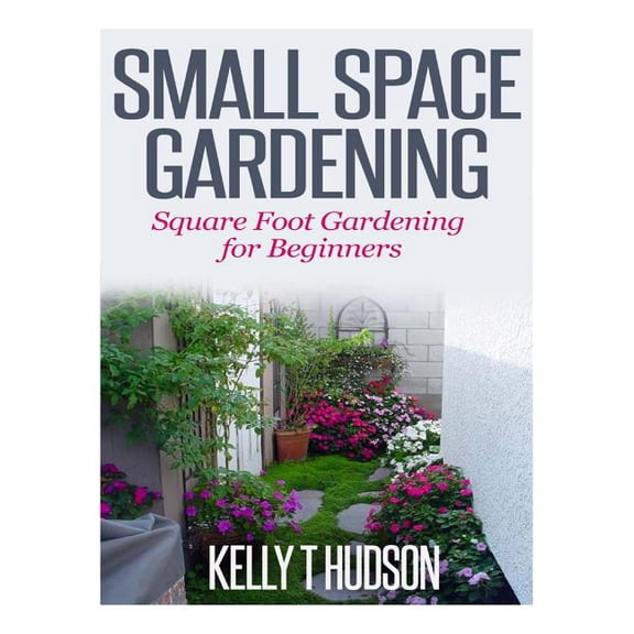 Small Space Gardening: Square Foot Gardening for Beginners (Paperback)