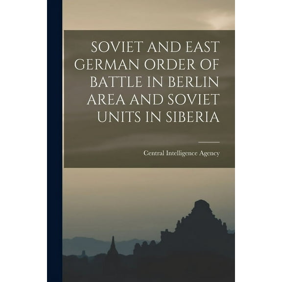 Soviet and East German Order of Battle in Berlin Area and Soviet Units in Siberia, (Paperback)
