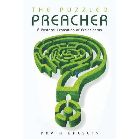 The Puzzled Preacher: A Pastoral Exposition of Ecclesiastes