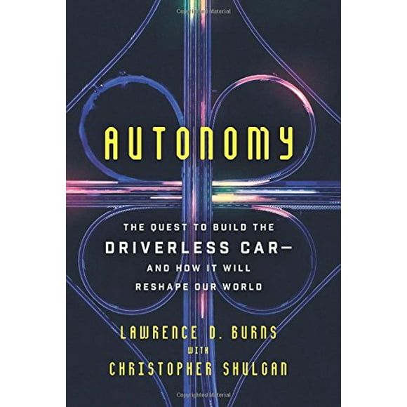 Autonomy: The Quest to Build the Driverless Car, and How It Will Reshape Our World
