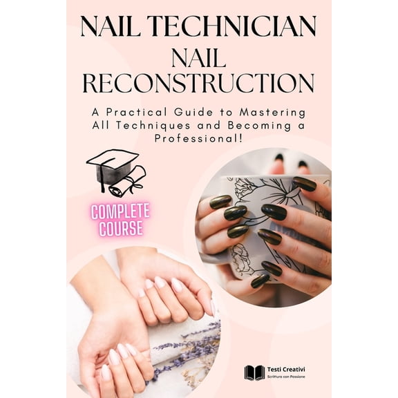Nail Technology and Nail Reconstruction Nail Technician and Nail Reconstruction: A Practical Guide to Mastering All Techniques and Becoming a Professional!, (Paperback)