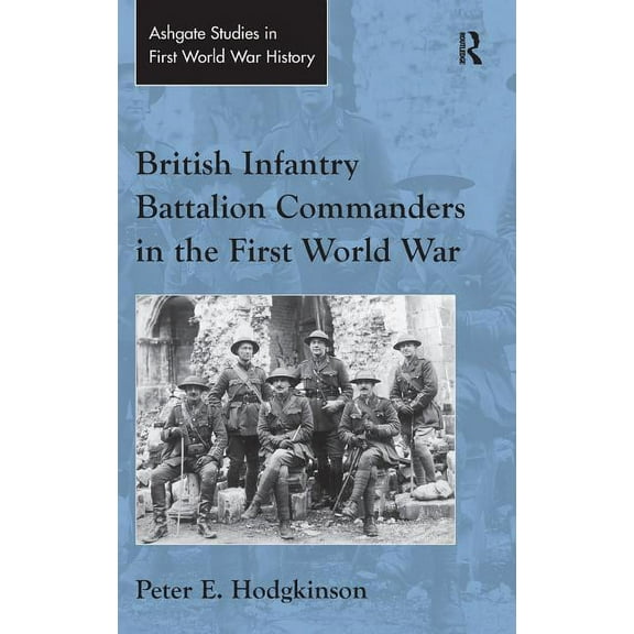 Routledge Studies in First World War His British Infantry Battalion Commanders in the First World War, (Hardcover)