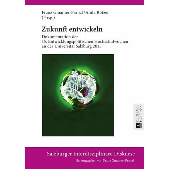 Salzburger Interdisziplinäre Diskurse: Zukunft entwickeln: Dokumentation der 15. Entwicklungspolitischen Hochschulwochen an der Universitaet Salzburg 2015 (Hardcover)