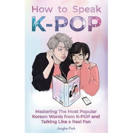 How to Speak KPOP : Mastering the Most Popular Korean Words from K-POP and Talking Like a Real Fan (Paperback)