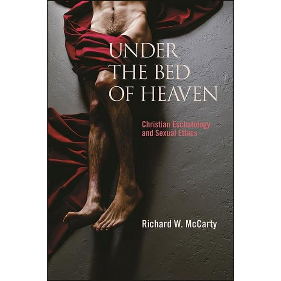 Under the Bed of Heaven: Christian Eschatology and Sexual Ethics, (Paperback)
