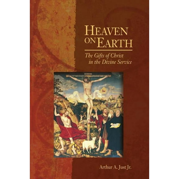 Heaven on Earth : The Gifts of Christ in the Divine Service