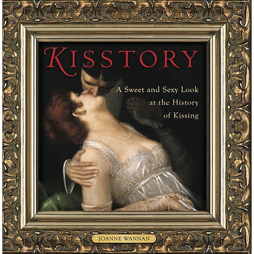 Kisstory A Sweet and Sexy Look at the History of Kissing (Hardcover