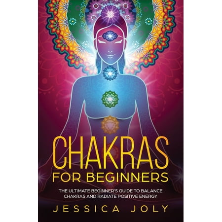 Chakras for Beginners: The Ultimate Beginner's Guide to Balance Chakras and Radiate Positive Energy (Paperback)