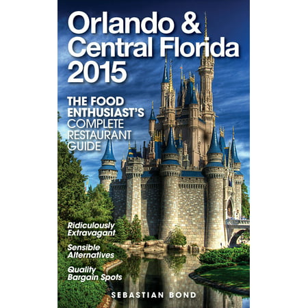 Orlando & Central Florida - 2015 (The Food Enthusiast’s Complete Restaurant Guide) -