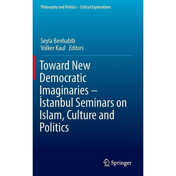 Philosophy and Politics - Critical Explo Toward New Democratic Imaginaries - İstanbul Seminars on Islam, Culture and Politics, Book 2, (Hardcover)
