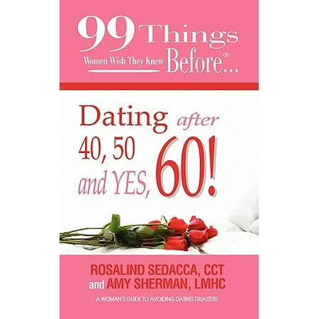 99 Things Women Wish They Knew Before Dating After 40, 50, & Yes,