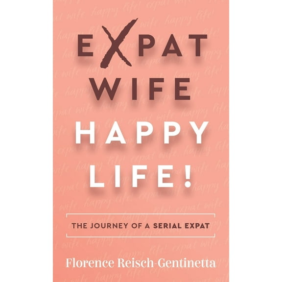 Expat Wife, Happy Life!: The journey of a serial expat (Paperback)