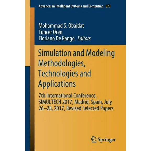 Advances in Intelligent Systems and Comp Simulation and Modeling Methodologies, Technologies and Applications: 7th International Conference, Simultech 2017 Madri, Book 873, (Paperback)