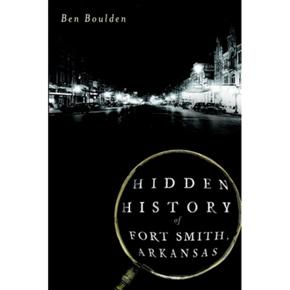 Pre-Owned Hidden History of Fort Smith, Arkansas (Paperback) 1609494504 9781609494506