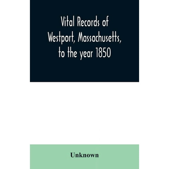 Vital records of Westport, Massachusetts, to the year 1850, (Paperback)