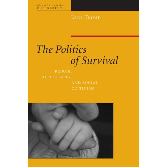 American Philosophy The Politics of Survival: Peirce, Affectivity, and Social Criticism, (Hardcover)