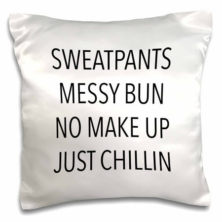 3dRose SWEATPANTS MESSY BUN NO MAKE UP JUST CHILLIN - Pillow Case, 16 by
