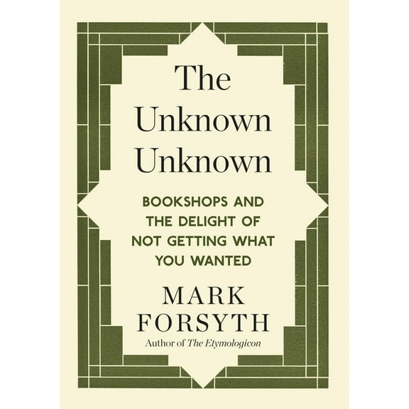The Unknown Unknown: Bookshops and the Delight of Not Getting What You Wanted, (Paperback)