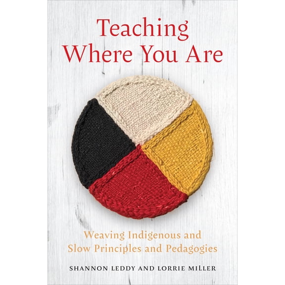 Teaching Where You Are: Weaving Indigenous and Slow Principles and Pedagogies, (Hardcover)