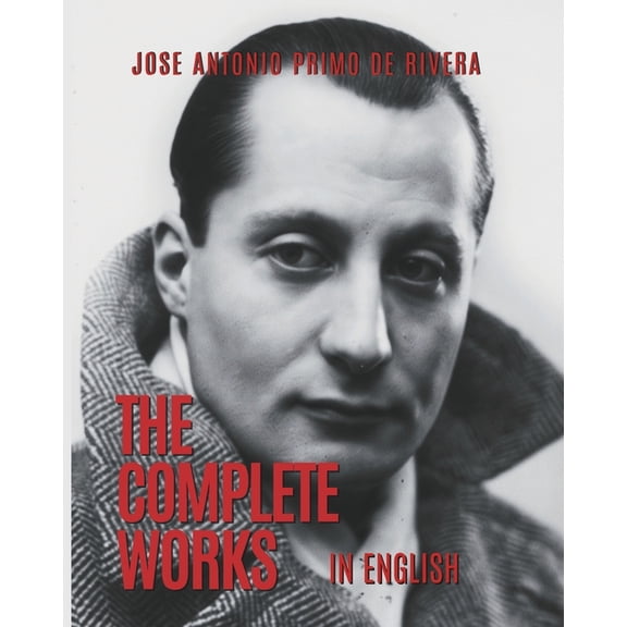 20th Century Rightwing Thinkers The Complete Works of Jose Antonio Primo de Rivera: Translated into English, (Paperback)