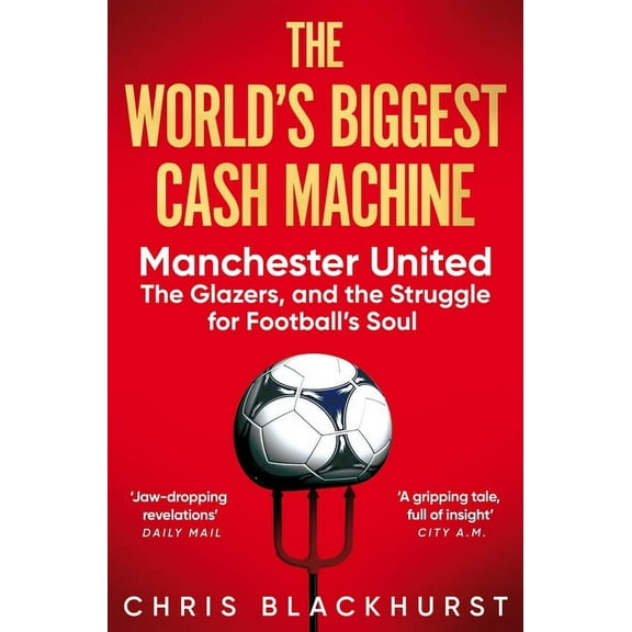 The World's Biggest Cash Machine: Manchester United, the Glazers, and the Struggle for Football's Soul, (Paperback)
