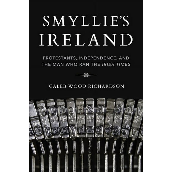 Irish Culture, Memory, Place Smyllie's Ireland: Protestants, Independence, and the Man Who Ran the Irish Times, (Paperback)