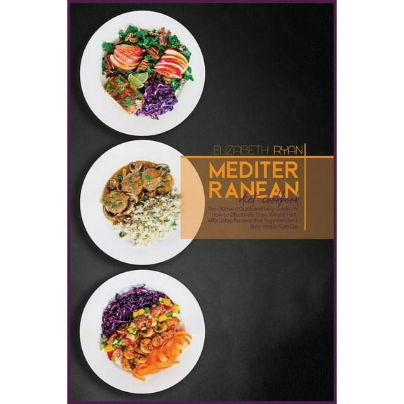 Cookbook: Mediterranean Diet Cookbook : The Ultimate Quick and Easy Guide on How to Effectively Lose Weight Fast, Affordable Recipes that Beginners and Busy People Can Do (Series #2B) (Paperback)