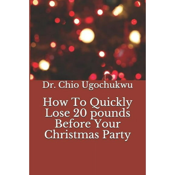 How To Quickly Lose 20 pounds Before Your Christmas Party, (Paperback)