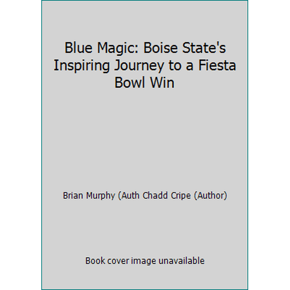 Pre-Owned Blue Magic: Boise State's Inspiring Journey to a Fiesta Bowl Win (Hardcover) 1934144177 9781934144176