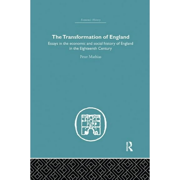 Economic History The Transformation of England: Essays in the Economics and Social History of England in the Eighteenth Century, (Paperback)