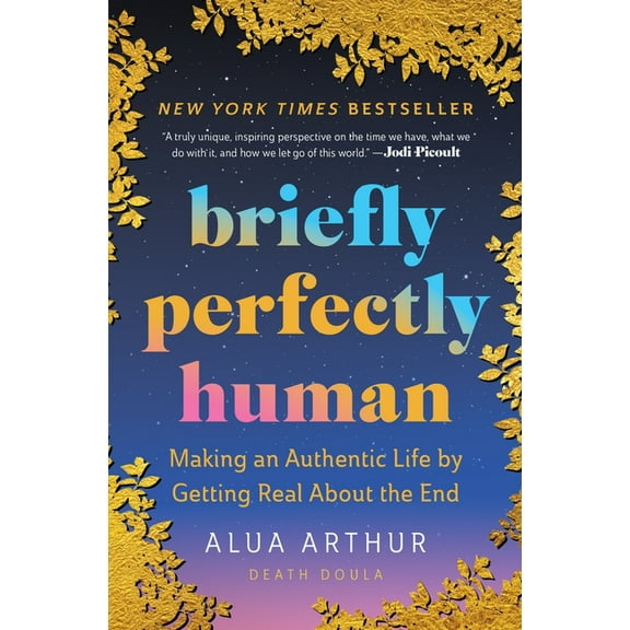 Briefly Perfectly Human: Making an Authentic Life by Getting Real about the End /]Calua Arthur, (Paperback)