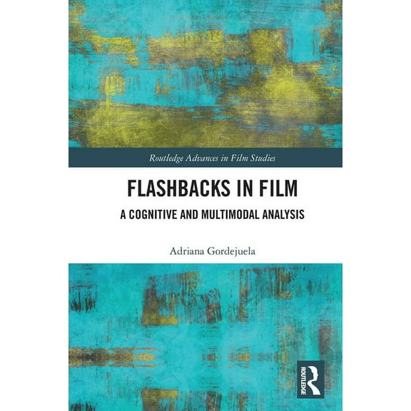 Routledge Advances in Film Studies Flashbacks in Film: A Cognitive and Multimodal Analysis, (Paperback)